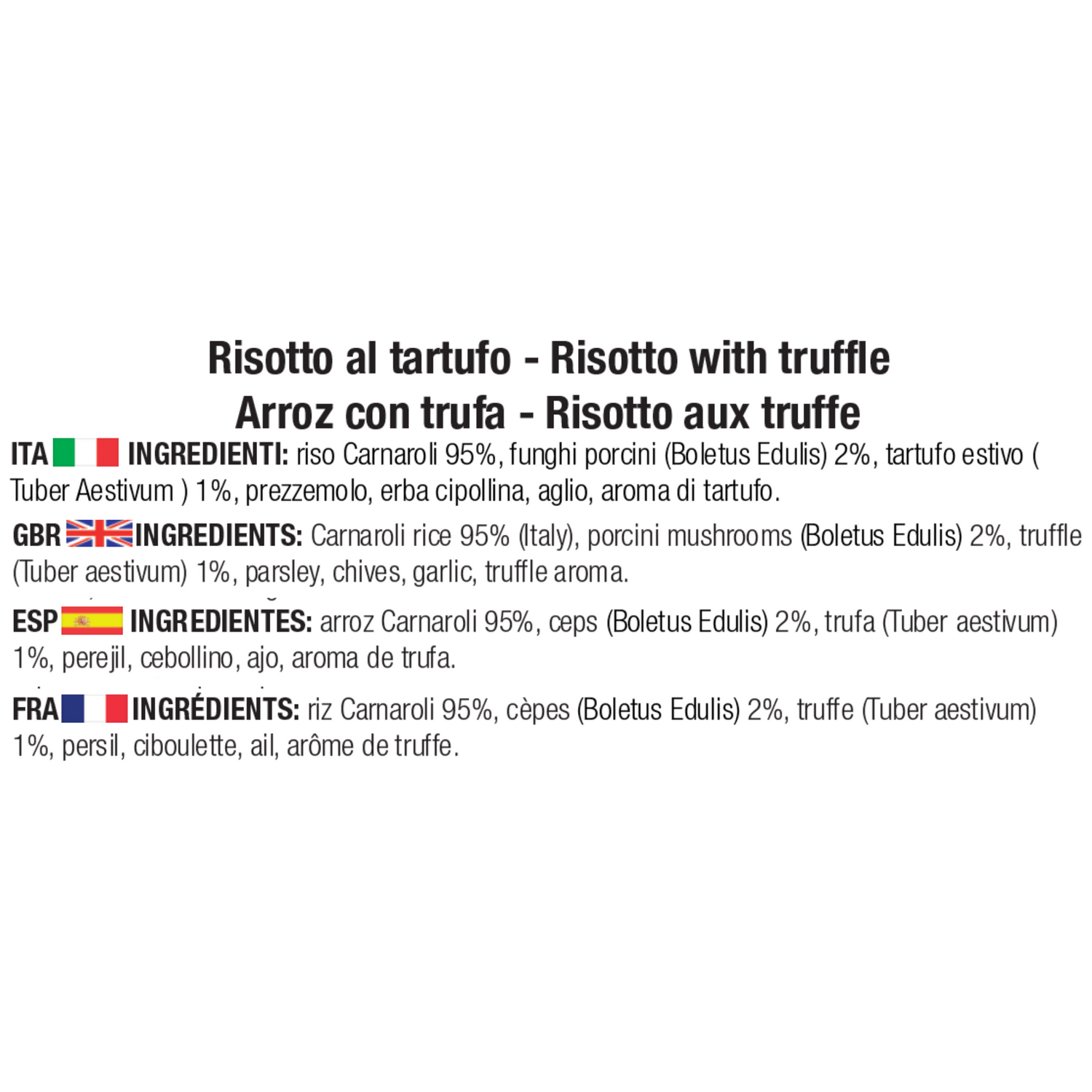 Ingredienti risotto al tartufo: riso Carnaroli 95%, funghi porcini (Boletus Edulis) 2%, tartufo estivo (Tuber Aestivum) 1%, prezzemolo, erba cipollina, aglio, aroma di tartufo.